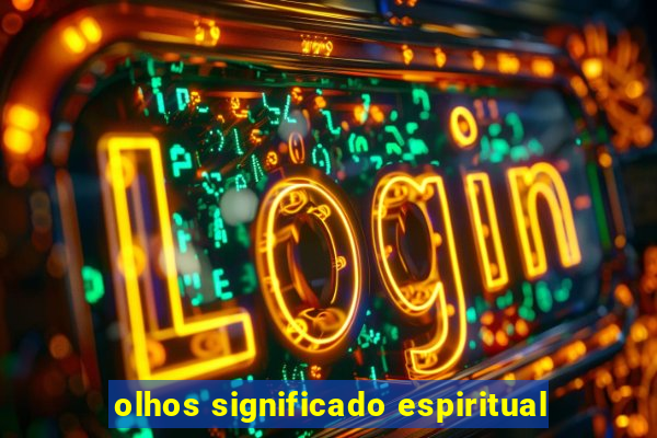 olhos significado espiritual